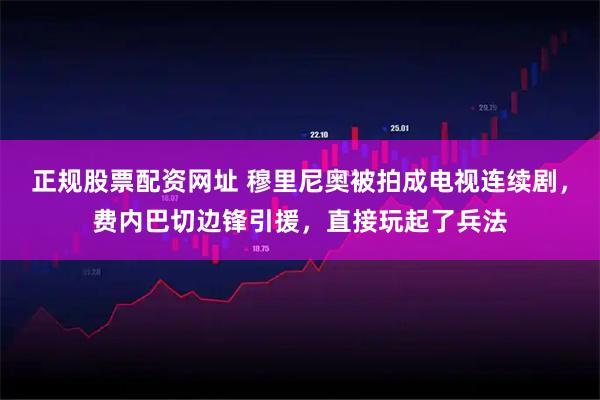 正规股票配资网址 穆里尼奥被拍成电视连续剧，费内巴切边锋引援，直接玩起了兵法