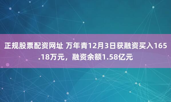 正规股票配资网址 万年青12月3日获融资买入165.18万元，融资余额1.58亿元