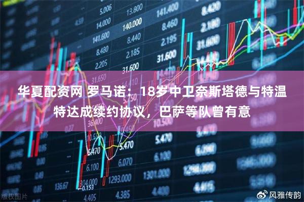 华夏配资网 罗马诺：18岁中卫奈斯塔德与特温特达成续约协议，巴萨等队曾有意
